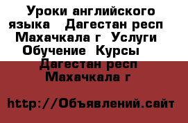 Уроки английского языка - Дагестан респ., Махачкала г. Услуги » Обучение. Курсы   . Дагестан респ.,Махачкала г.